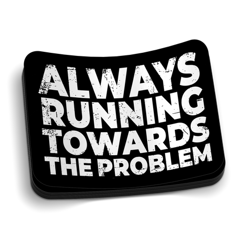 Running Towards The Problem