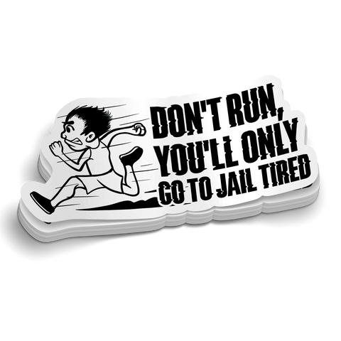 Don't Run, You'll Only Go To Jail Tired