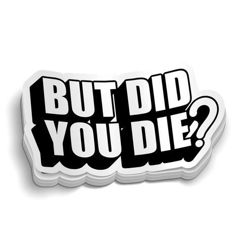 But Did You Die?